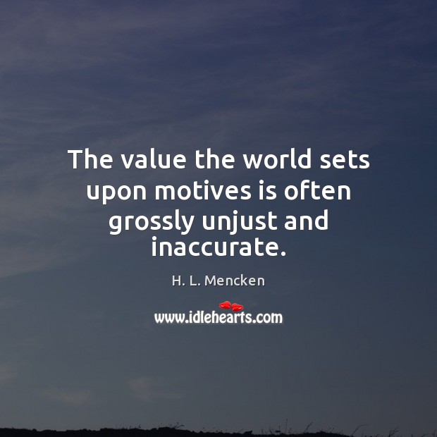 The value the world sets upon motives is often grossly unjust and inaccurate. Image