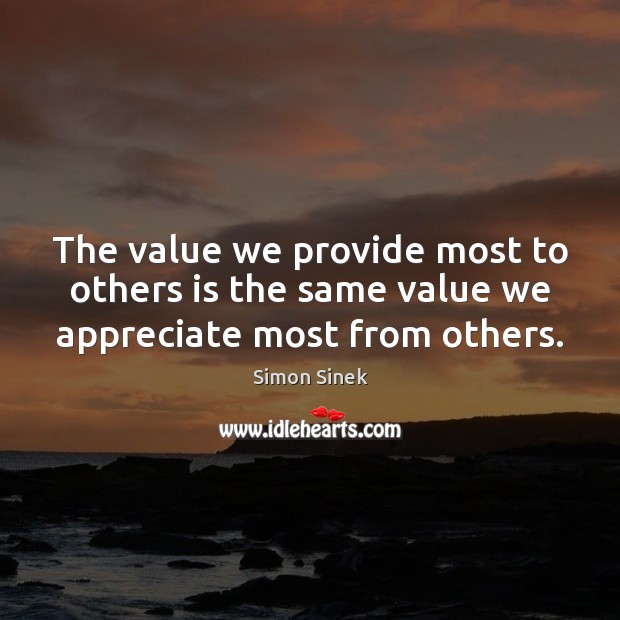The value we provide most to others is the same value we appreciate most from others. Image