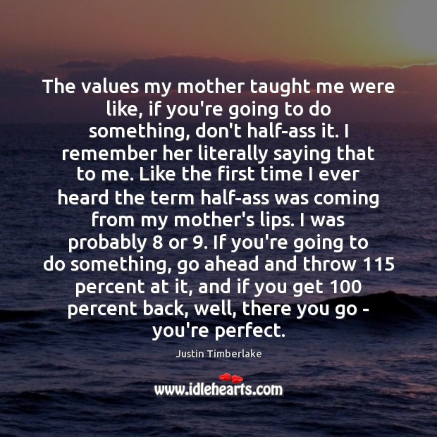 The values my mother taught me were like, if you’re going to Image