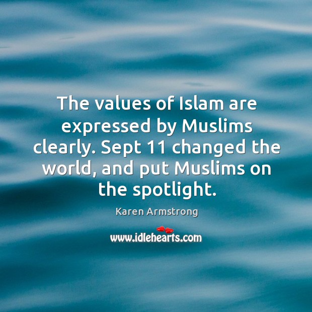 The values of islam are expressed by muslims clearly. Sept 11 changed the world Karen Armstrong Picture Quote