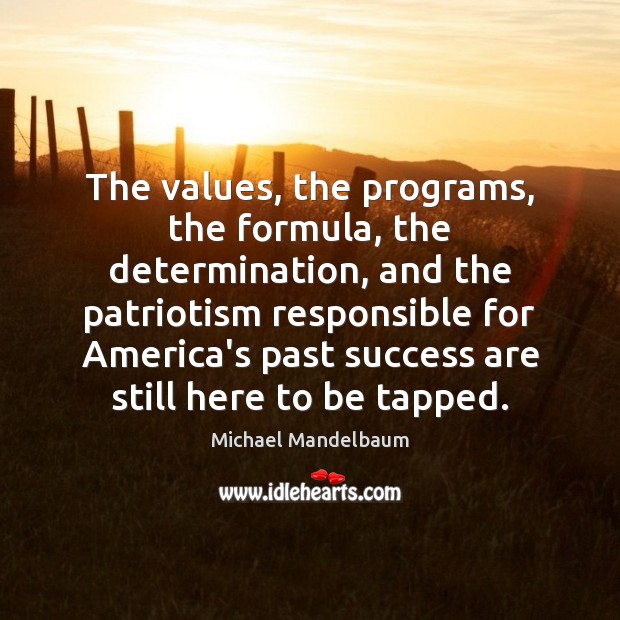 The values, the programs, the formula, the determination, and the patriotism responsible Michael Mandelbaum Picture Quote