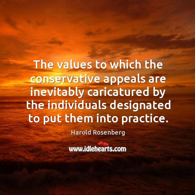 The values to which the conservative appeals are inevitably caricatured by the individuals Harold Rosenberg Picture Quote