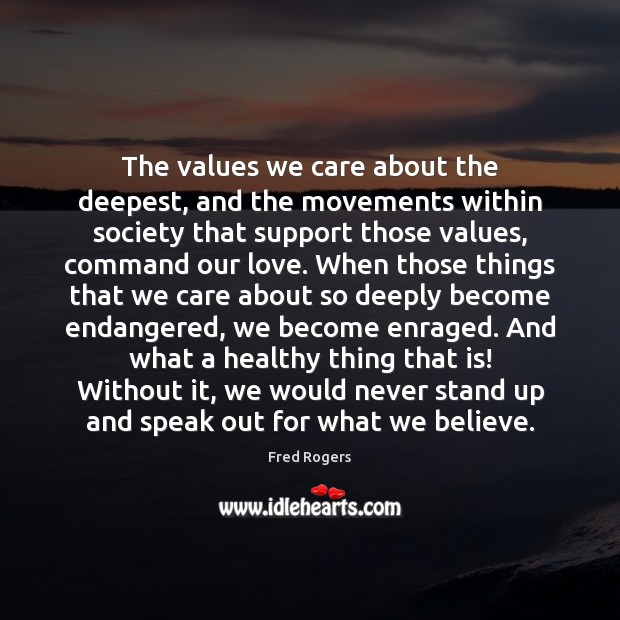 The values we care about the deepest, and the movements within society Fred Rogers Picture Quote