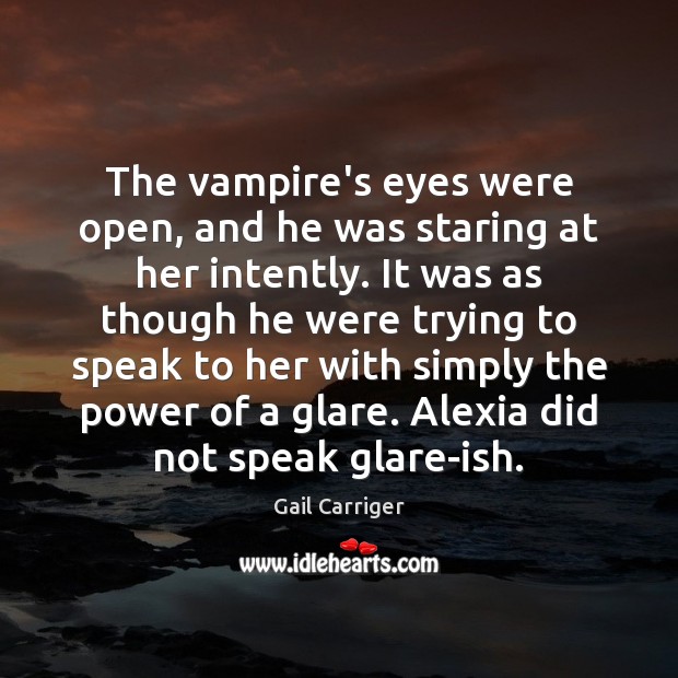 The vampire’s eyes were open, and he was staring at her intently. Gail Carriger Picture Quote