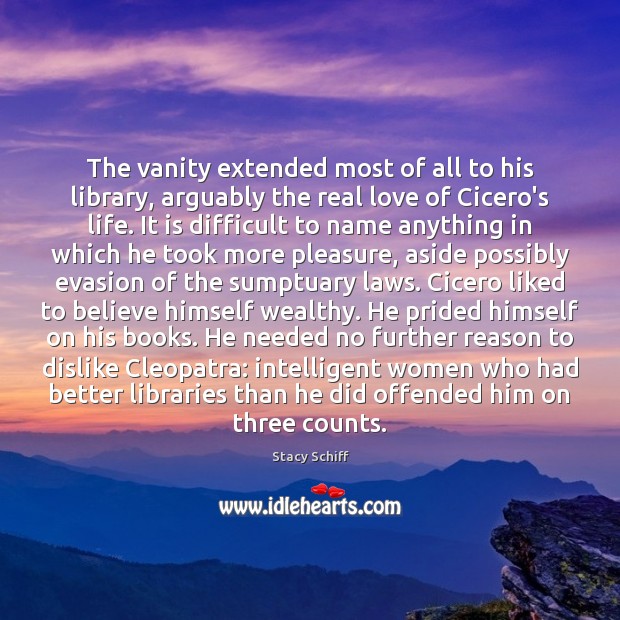 The vanity extended most of all to his library, arguably the real Real Love Quotes Image