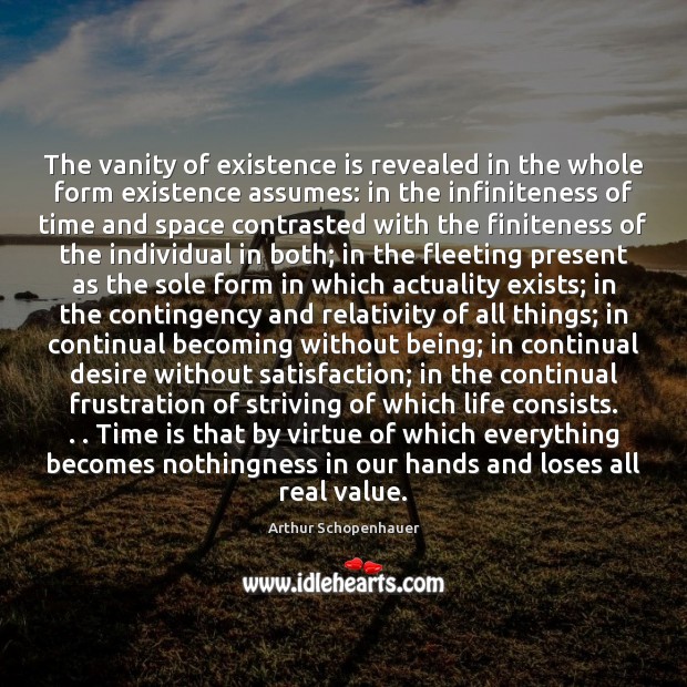 The vanity of existence is revealed in the whole form existence assumes: Arthur Schopenhauer Picture Quote