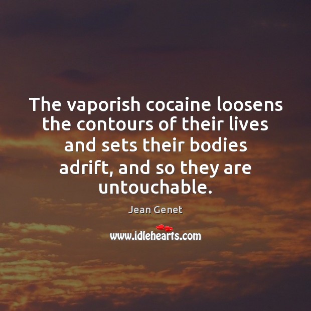 The vaporish cocaine loosens the contours of their lives and sets their Jean Genet Picture Quote