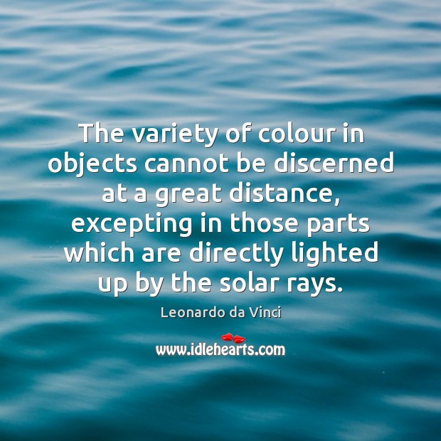 The variety of colour in objects cannot be discerned at a great Leonardo da Vinci Picture Quote