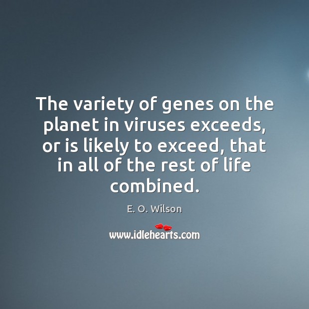 The variety of genes on the planet in viruses exceeds, or is E. O. Wilson Picture Quote