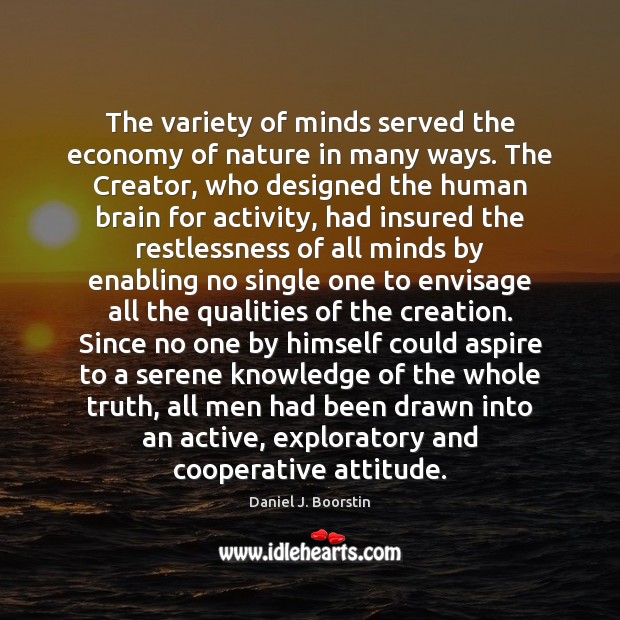 The variety of minds served the economy of nature in many ways. Daniel J. Boorstin Picture Quote
