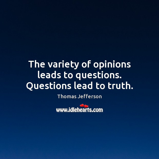 The variety of opinions leads to questions. Questions lead to truth. Image