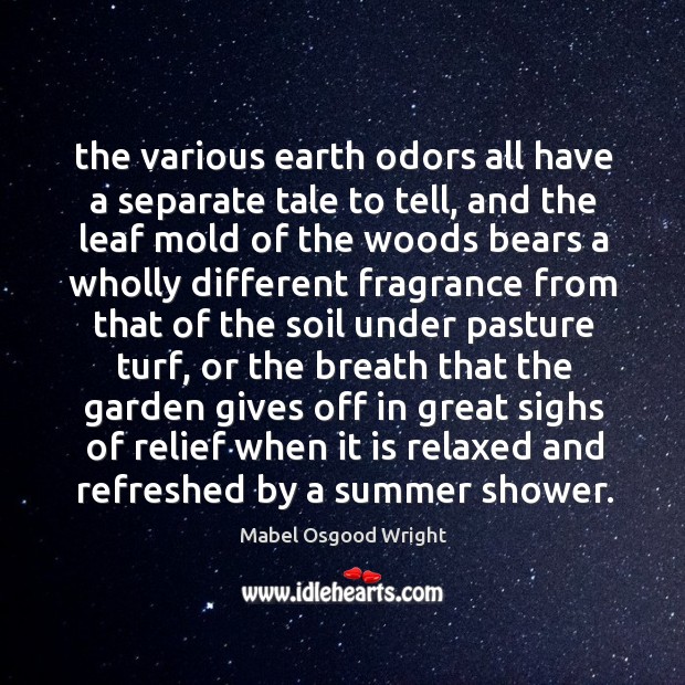 The various earth odors all have a separate tale to tell, and Mabel Osgood Wright Picture Quote