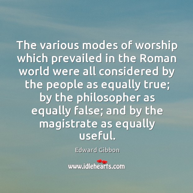The various modes of worship which prevailed in the Roman world were Edward Gibbon Picture Quote