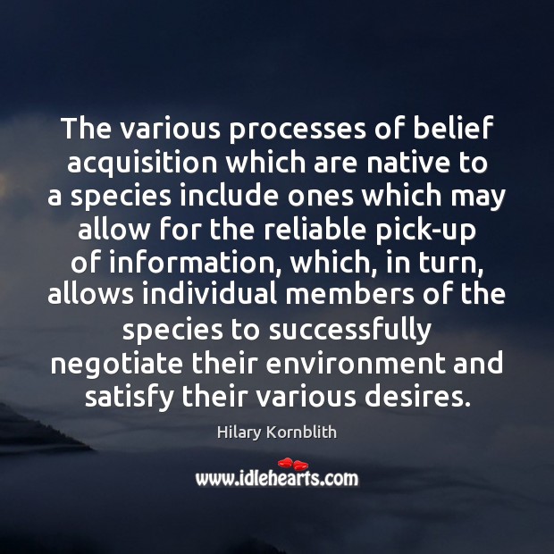 The various processes of belief acquisition which are native to a species Hilary Kornblith Picture Quote