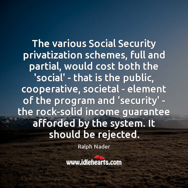The various Social Security privatization schemes, full and partial, would cost both Ralph Nader Picture Quote