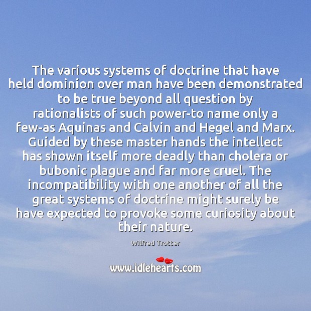 The various systems of doctrine that have held dominion over man have Wilfred Trotter Picture Quote