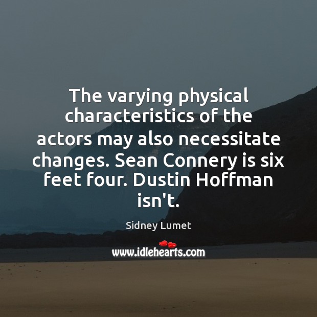 The varying physical characteristics of the actors may also necessitate changes. Sean Image