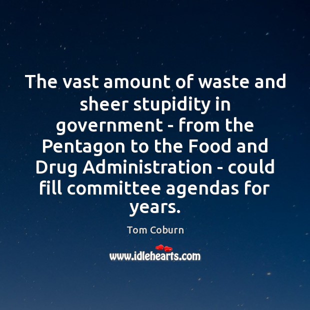The vast amount of waste and sheer stupidity in government – from Tom Coburn Picture Quote