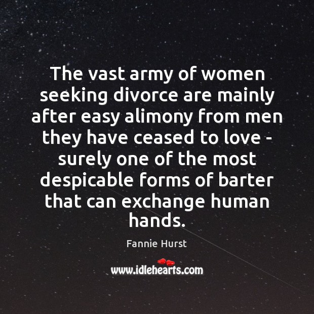 The vast army of women seeking divorce are mainly after easy alimony Fannie Hurst Picture Quote