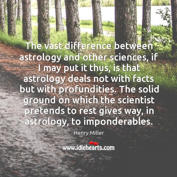 The vast difference between astrology and other sciences, if I may put Henry Miller Picture Quote