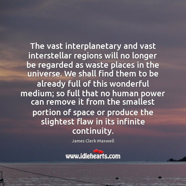 The vast interplanetary and vast interstellar regions will no longer be regarded James Clerk Maxwell Picture Quote