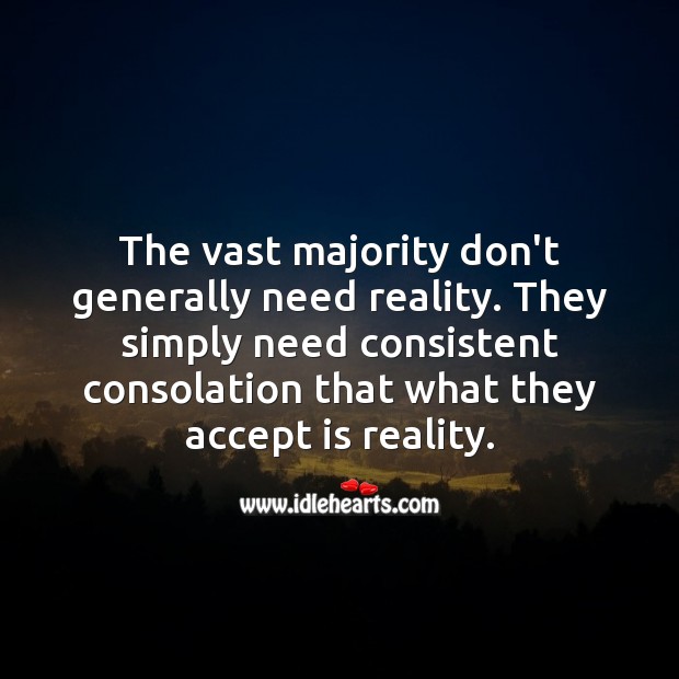 The vast majority don’t generally need reality. Reality Quotes Image
