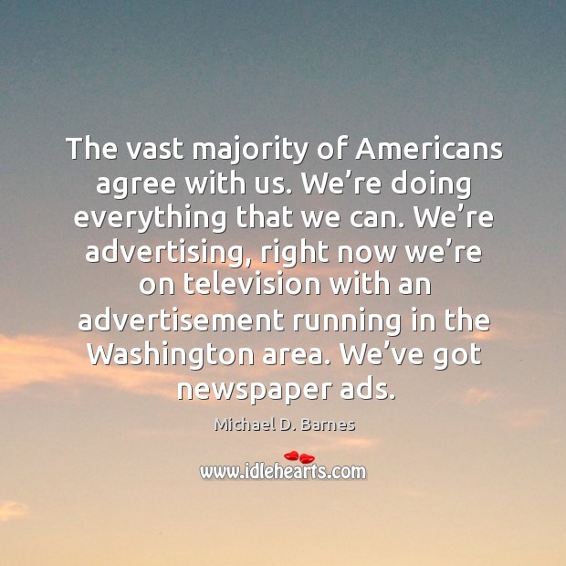 The vast majority of americans agree with us. Michael D. Barnes Picture Quote
