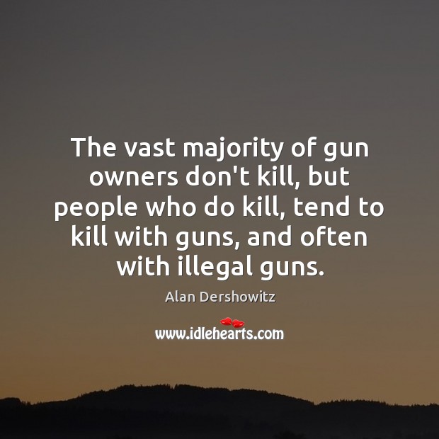 The vast majority of gun owners don’t kill, but people who do Alan Dershowitz Picture Quote