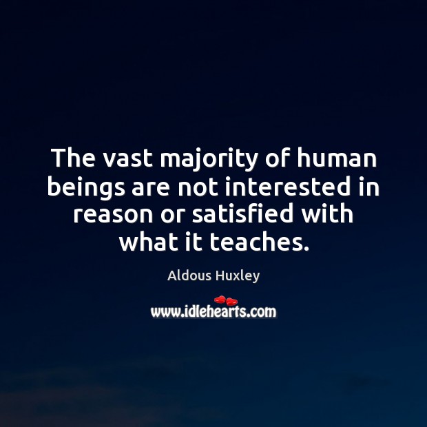 The vast majority of human beings are not interested in reason or Aldous Huxley Picture Quote