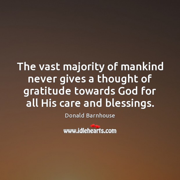 The vast majority of mankind never gives a thought of gratitude towards Image