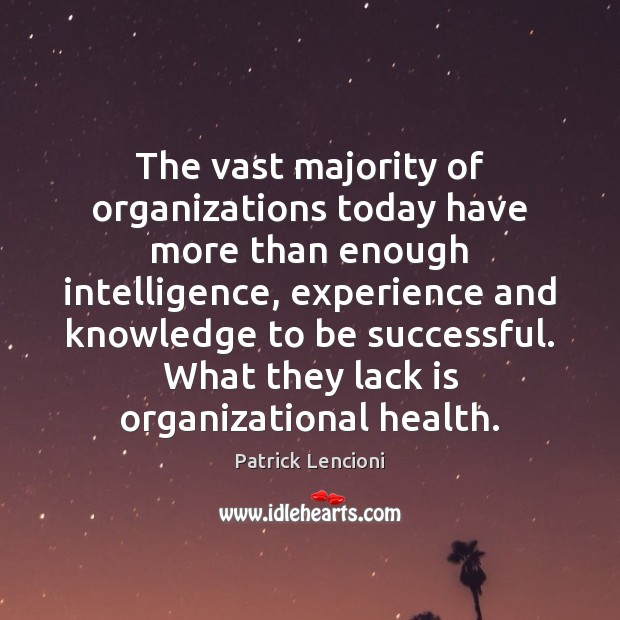 The vast majority of organizations today have more than enough intelligence, experience Patrick Lencioni Picture Quote