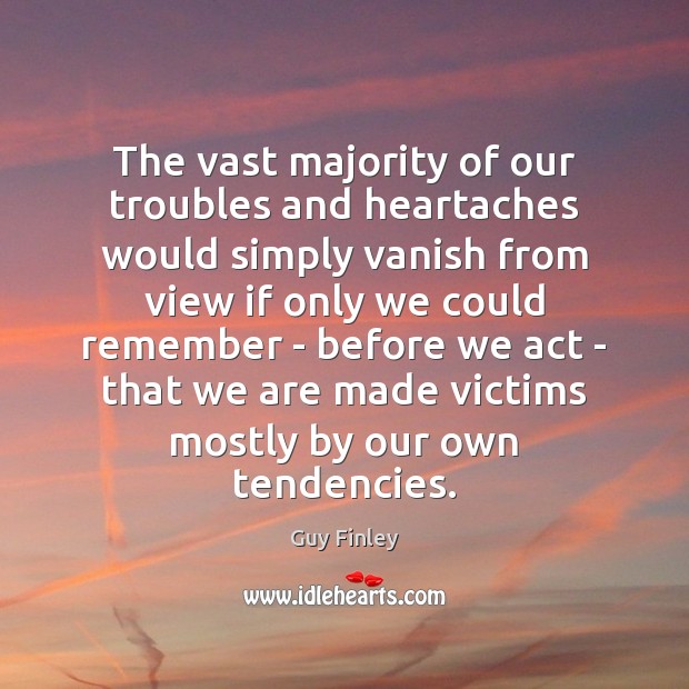 The vast majority of our troubles and heartaches would simply vanish from Image