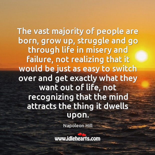 The vast majority of people are born, grow up, struggle and go Napoleon Hill Picture Quote