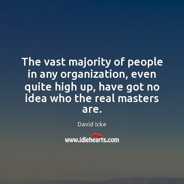 The vast majority of people in any organization, even quite high up, David Icke Picture Quote