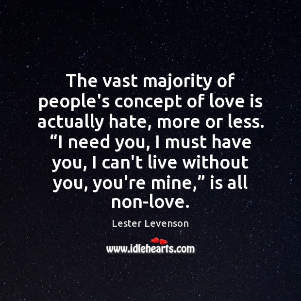 The vast majority of people’s concept of love is actually hate, more Lester Levenson Picture Quote