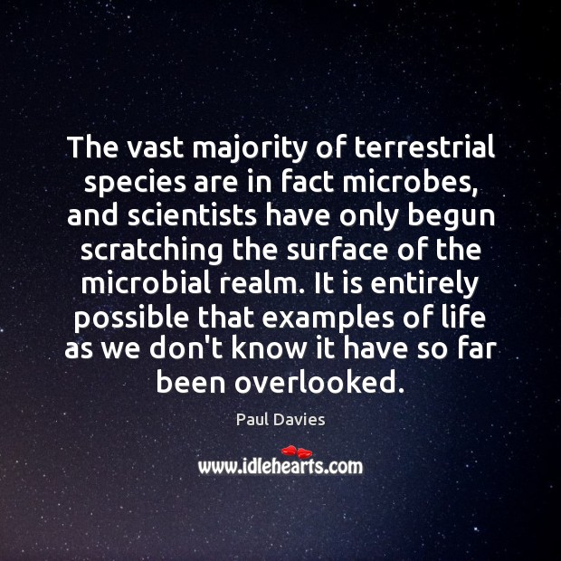 The vast majority of terrestrial species are in fact microbes, and scientists Paul Davies Picture Quote