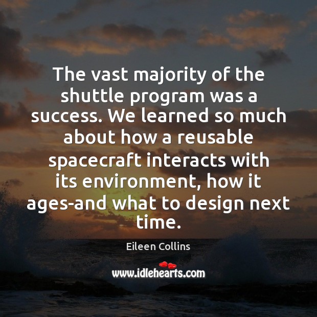 The vast majority of the shuttle program was a success. We learned Eileen Collins Picture Quote