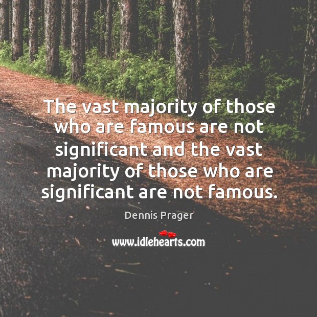 The vast majority of those who are famous are not significant and Dennis Prager Picture Quote