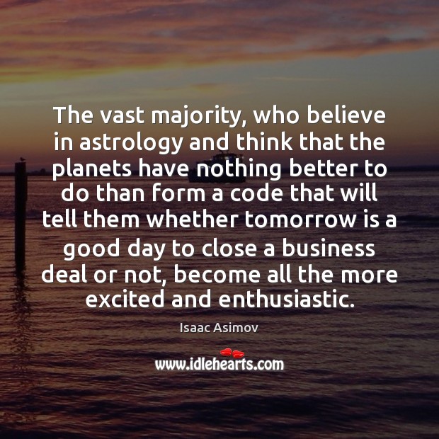 The vast majority, who believe in astrology and think that the planets Isaac Asimov Picture Quote
