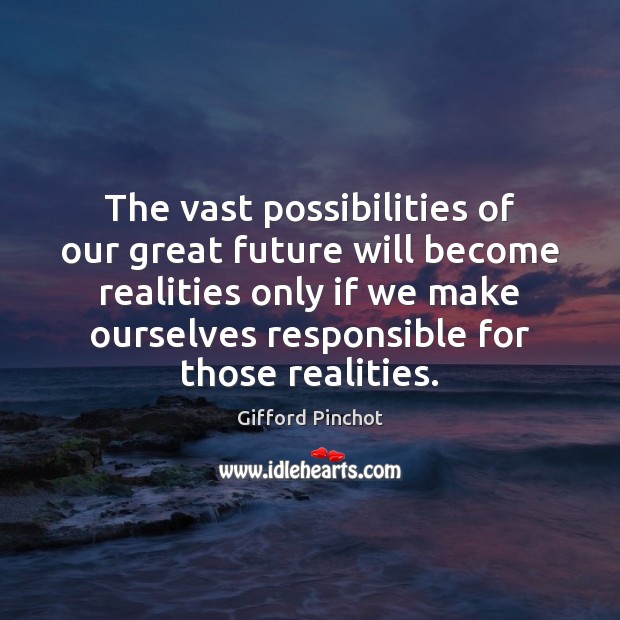 The vast possibilities of our great future will become realities only if Image