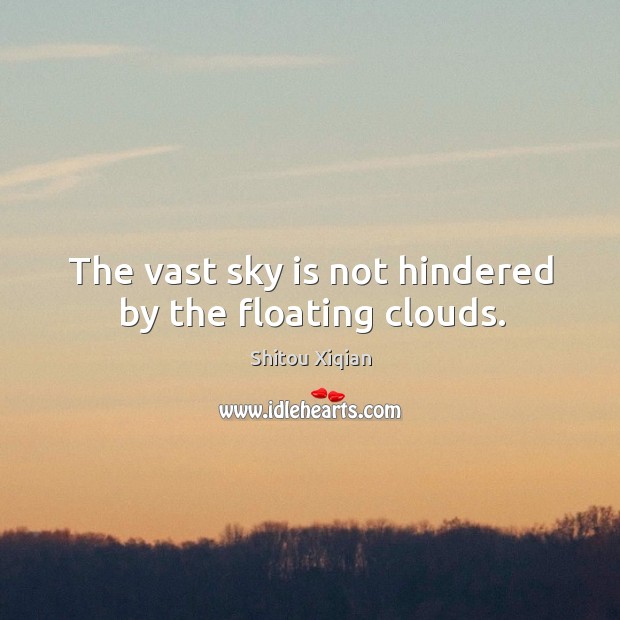 The vast sky is not hindered by the floating clouds. Shitou Xiqian Picture Quote