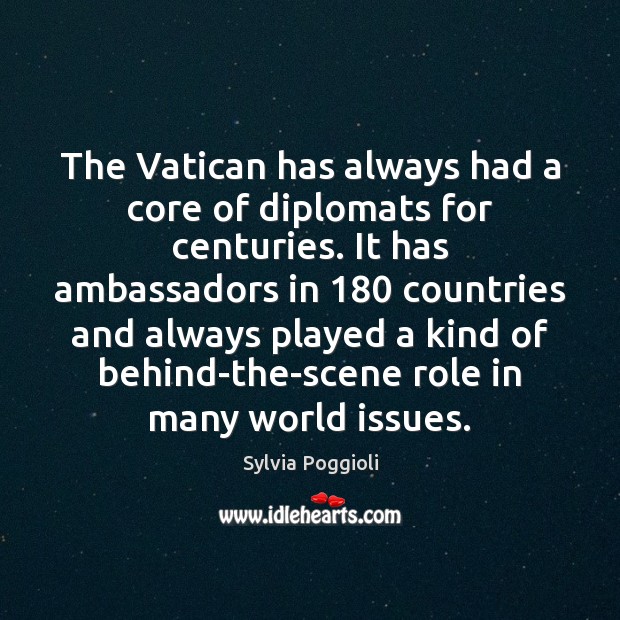 The Vatican has always had a core of diplomats for centuries. It Sylvia Poggioli Picture Quote