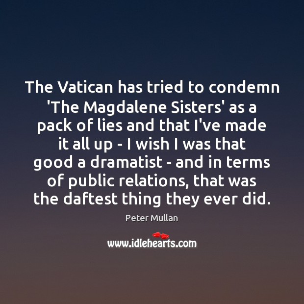 The Vatican has tried to condemn ‘The Magdalene Sisters’ as a pack Peter Mullan Picture Quote