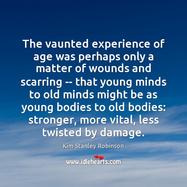 The vaunted experience of age was perhaps only a matter of wounds Kim Stanley Robinson Picture Quote