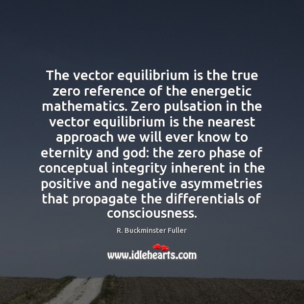 The vector equilibrium is the true zero reference of the energetic mathematics. R. Buckminster Fuller Picture Quote