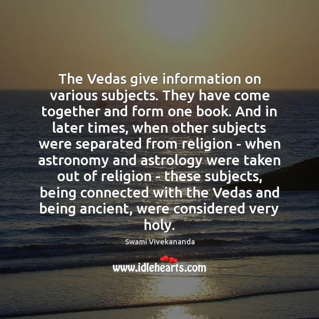 The Vedas give information on various subjects. They have come together and Swami Vivekananda Picture Quote