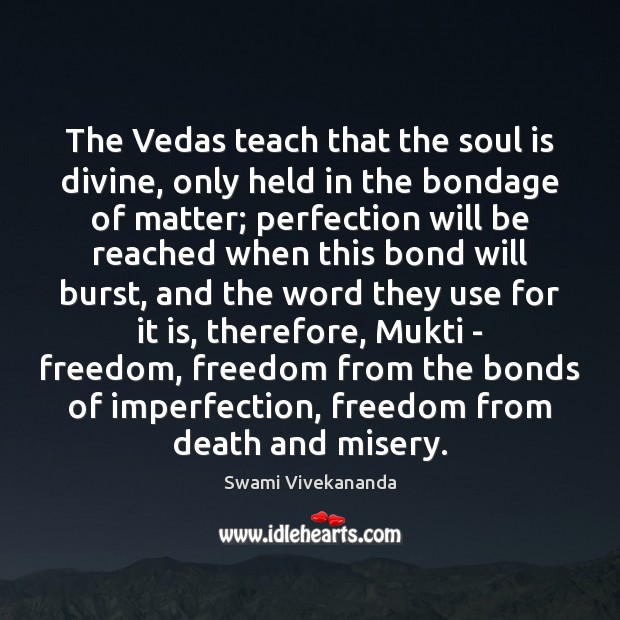 The Vedas teach that the soul is divine, only held in the Soul Quotes Image