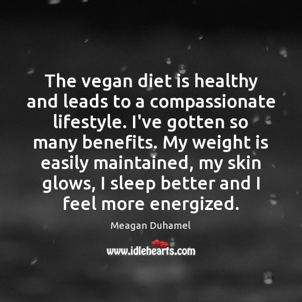 The vegan diet is healthy and leads to a compassionate lifestyle. I’ve Meagan Duhamel Picture Quote