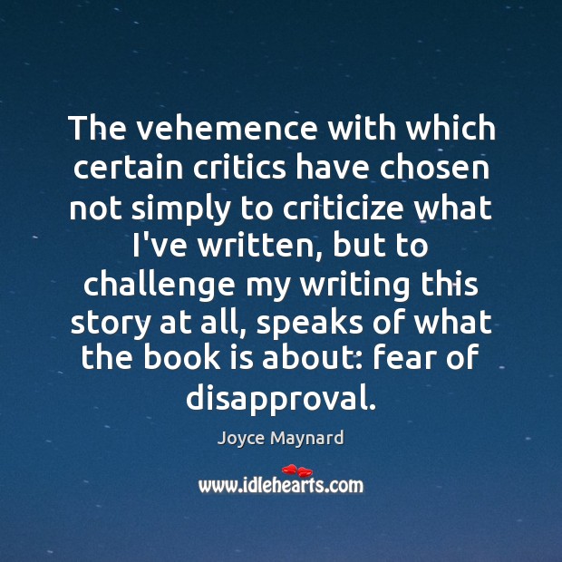 The vehemence with which certain critics have chosen not simply to criticize Joyce Maynard Picture Quote