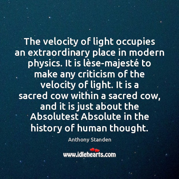 The velocity of light occupies an extraordinary place in modern physics. It Anthony Standen Picture Quote